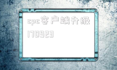 cpc客户端升级170923cpc客户端离线升级包在哪下载